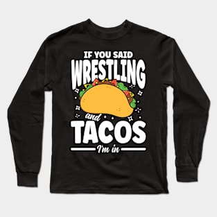 If You Said Wrestling and Tacos I'm In Long Sleeve T-Shirt